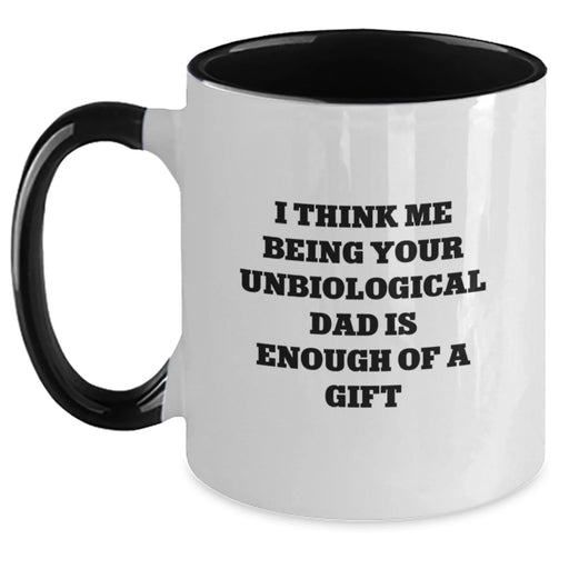 Funny Unbiological Dad Gifts from Men to Unbiological Dad - 'I Think Me Being Your Unbiological Dad Is Enough Of A Gift' Two Tone Coffee Mug, Birthday Unique Presents for Unbiological Dad - Main