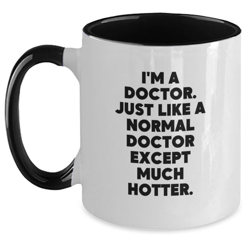 Funny Doctor Coffee Mug Gifts from Men, Women, Friends, Coworkers, Family for Christmas Unique Presents, I'm A Doctor. Just Like A Normal Doctor Except Much Hotter. Two Tone Ceramic Mug - Main