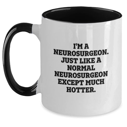 Funny Neurosurgeon Gifts, Unique Two Tone Coffee Mugs for Christmas, 'I'm A Neurosurgeon. Just Like A Normal Neurosurgeon Except Much Hotter.' Quote - Main