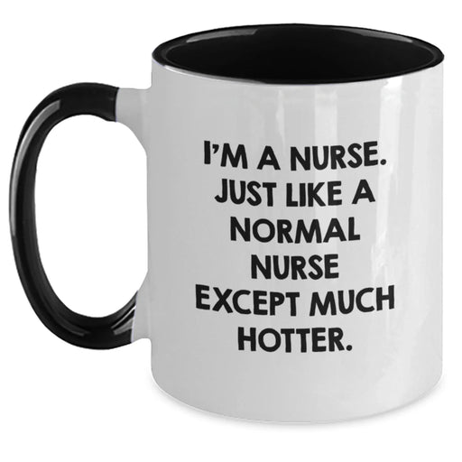 Funny Nurse Gifts for Her from Friends - 'I'm A Nurse. Just Like A Normal Nurse Except Much Hotter.' Two Tone Coffee Mug, Birthday Unique Gifts for Nurse - Main
