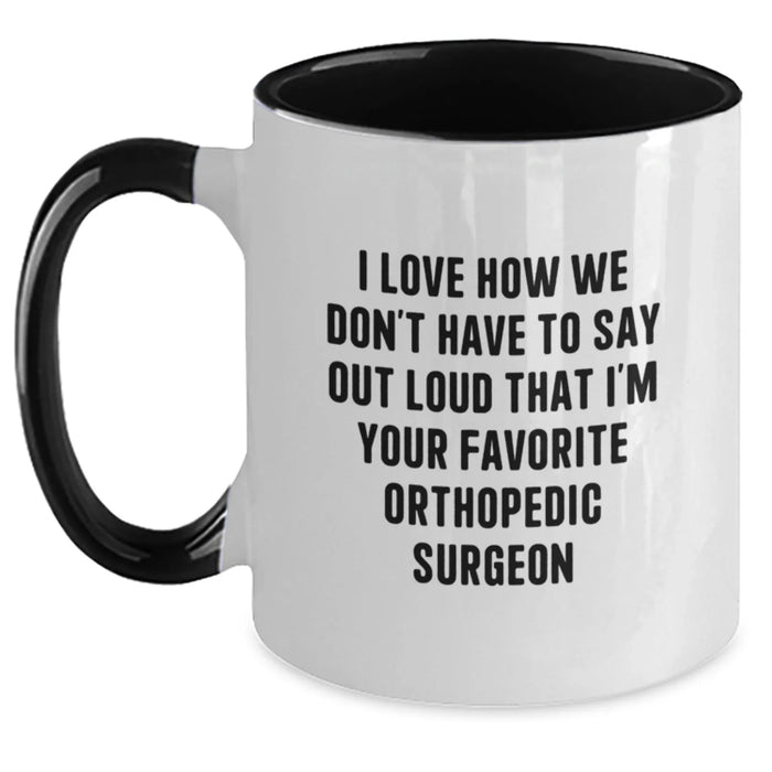 Funny Orthopedic Surgeon Gifts for Men, Funny Two Tone Coffee Mug, 'I Love How We Don't Have To Say Out Loud That I'm Your Favorite Orthopedic Surgeon' Christmas Unique Gifts from Friends to Family - Main