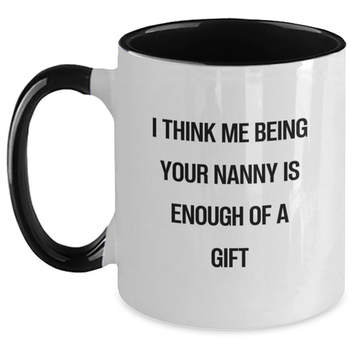 Funny Nanny Gifts from Women to Nanny - Two Tone Coffee Mug with 'I Think Me Being Your Nanny Is Enough Of A Gift' - Christmas Unique Gifts for Nanny - Main