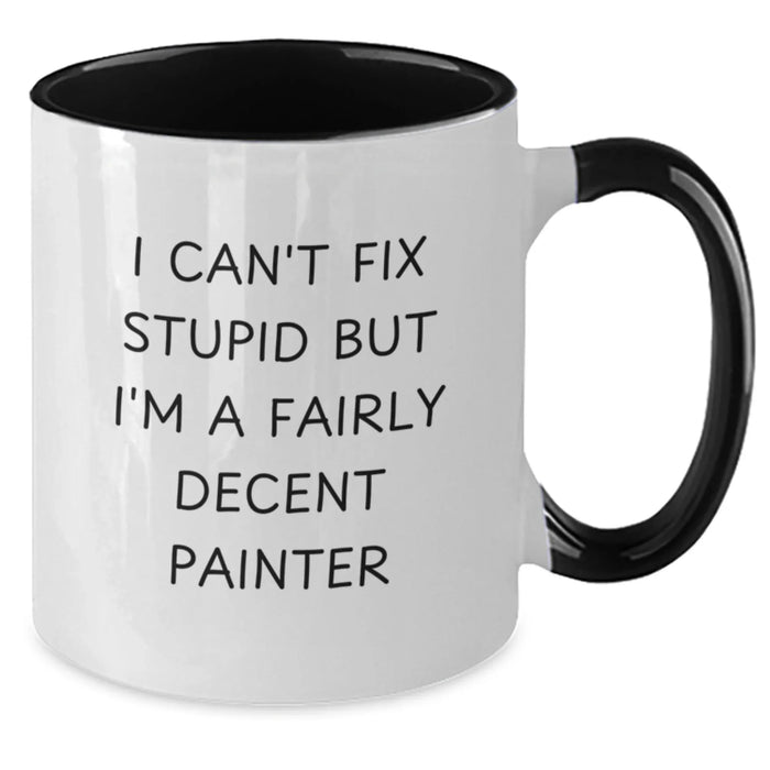 Funny Painter Gifts, Two Tone Coffee Mug, Unique Christmas Memorable Presents for Painter Lovers, I Can't Fix Stupid But I'm A Fairly Decent Painter, Gifts from Family to Painter - Additional