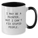 Funny Painter Gifts from Friends - I May Be A Painter, But I Can't Fix Stupid People. Two Tone Coffee Mug for Graduation - Additional