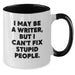 Funny Writer Gifts from Friends and Family for Men Women Christmas Unique Mugs I May Be A Writer But I Cant Fix Stupid People. - Additional