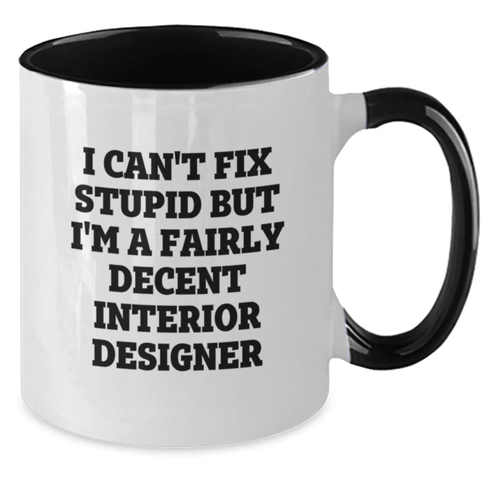 Funny Interior Designer Gifts from Friends - Cute Two Tone Coffee Mug for Interior Designer - I Can't Fix Stupid But I'm A Fairly Decent Interior Designer, Valentine's Unique Gifts - Additional