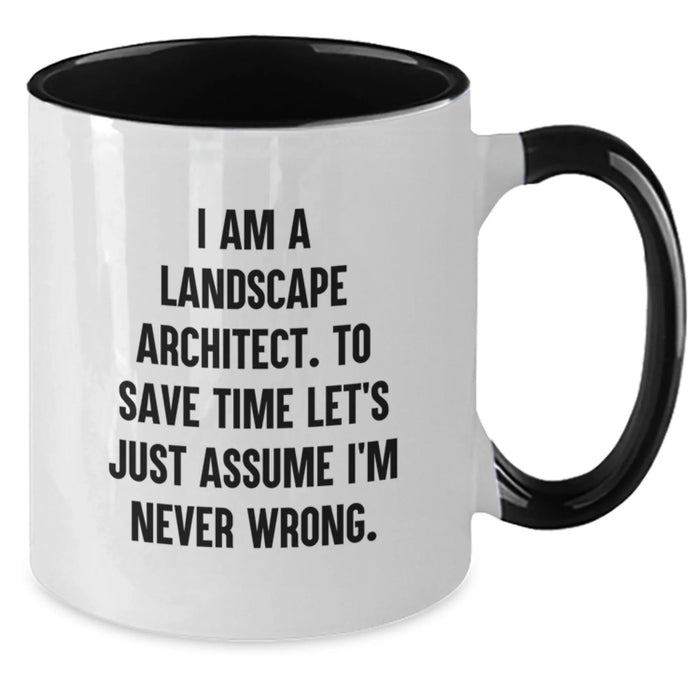 Funny Landscape Architect Gifts from Friends, Two Tone Coffee Mugs with - I Am A Landscape Architect. To Save Time Let's Just Assume I'm Never Wrong. - Birthday Unique Gifts for Landscape Architects - Additional