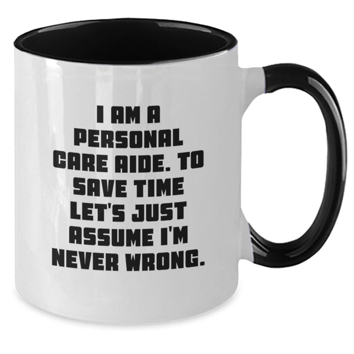 Funny Personal Care Aide Gifts from Family Members for Graduation Unique Gifts, Two Tone Coffee Mug Inspired by 'I Am A Personal Care Aide. To Save Time Let's Just Assume I'm Never Wrong.' - Additional