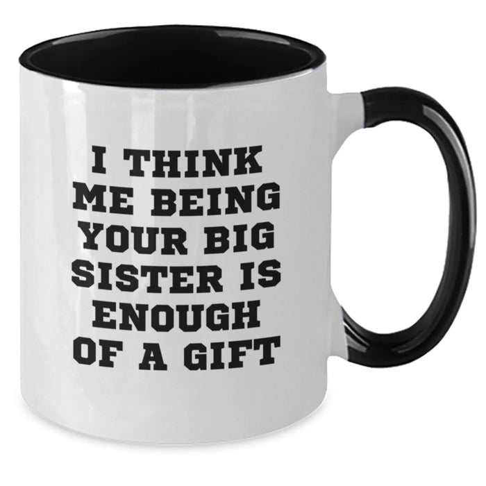 Funny Big Sister Gifts from Family - Christmas Unique Two Tone Coffee Mugs with I Think Me Being Your Big Sister Is Enough Of A Gift - Additional