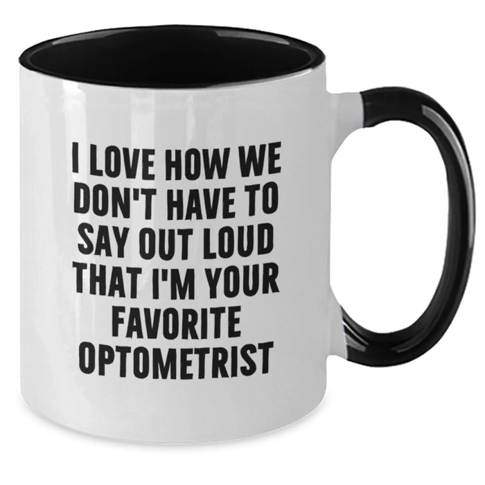 Funny Optometrist Gifts from Friends for Favorite Optometrist Birthday Unique Mugs Two Tone Coffee Mugs I Love How We Don't Have To Say Out Loud That I'm Your Favorite Optometrist - Additional