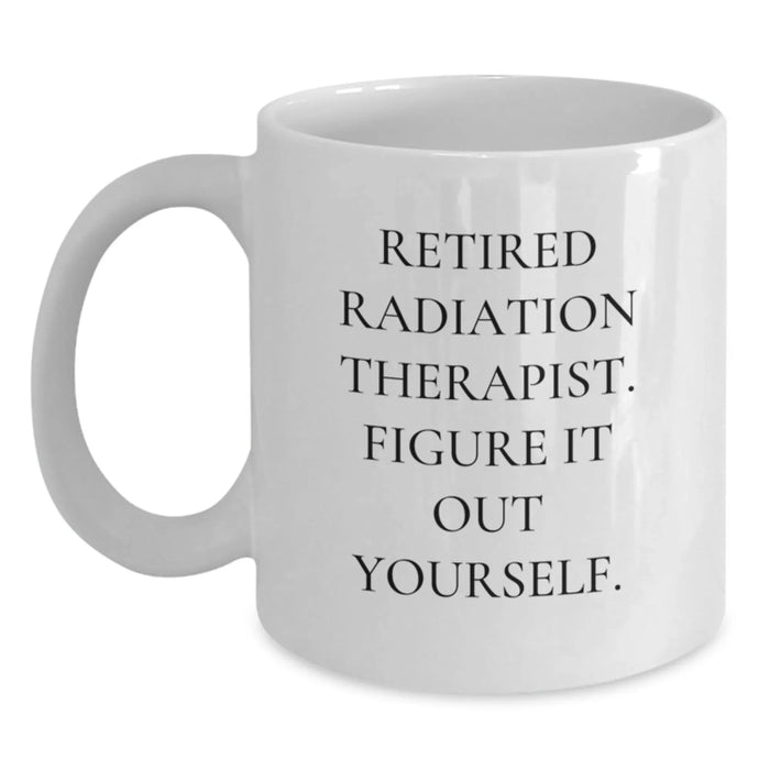 Funny Radiation Therapist Gifts - 'Figure It Out Yourself.' White Coffee Mug for Radiation Therapist Graduation, Gifts from Family, Friends, or Coworkers for Radiation Therapist - Main