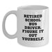 Funny School Bus Driver Gifts from Friends - White Coffee Mug, 'Retired School Bus Driver. Figure It Out Yourself.' Graduation Unique Gifts for School Bus Driver - Main
