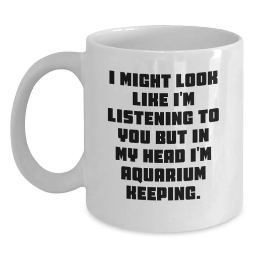 Funny Aquarium Keeping Gifts from Men to Friends on Graduation, 'I Might Look Like I'm Listening To You But In My Head I'm Aquarium Keeping.' White Coffee Mug - Main