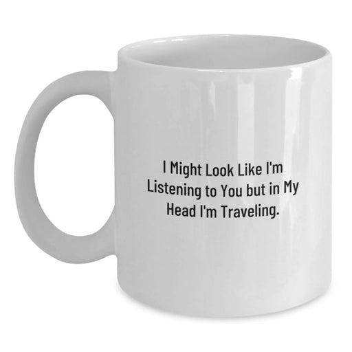 Funny Traveling Gifts for Her, White Coffee Mug with I Might Look Like I'm Listening But In My Head I'm Traveling Quote, Gifts from Friends, Unique Graduation Gifts - Main