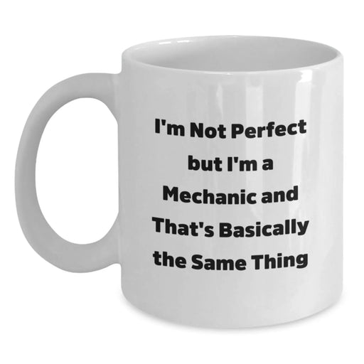 Funny Mechanic Gifts, White Coffee Mug, 'I'm Not Perfect But I'm A Mechanic And That's Basically The Same Thing' - Gifts from Men to Mechanic Friends - Main