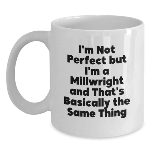 Funny Millwright Gifts from Friends for Graduation, White Coffee Mug with 'I'm Not Perfect But I'm A Millwright And That's Basically The Same Thing' - Main