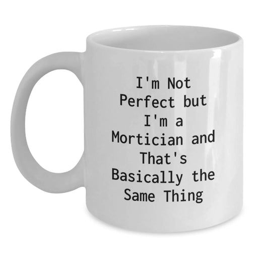 Funny Mortician Gifts from Friends and Family - 'I'm Not Perfect But I'm A Mortician' White Coffee Mug, Graduation Unique Gifts - Main