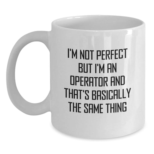 Funny Operator Gifts from Friends, White Coffee Mug with I'm Not Perfect But I'm An Operator And That's Basically The Same Thing Quote, Christmas Unique Gifts for Operator Men Women - Main