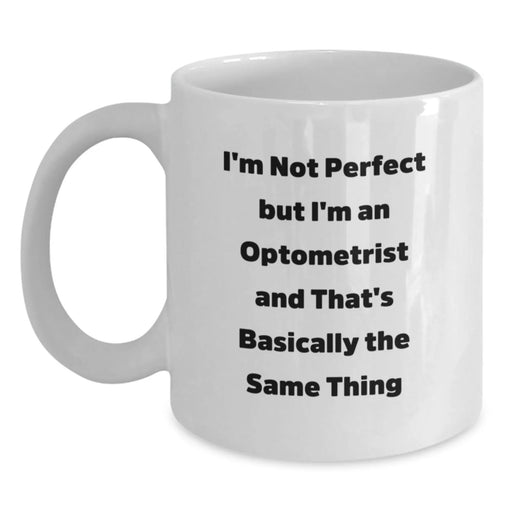 Funny Optometrist Gifts from Friends Christmas Unique Mugs for Men Women, I'm Not Perfect But I'm An Optometrist And That's Basically The Same Thing - White Coffee Mug - Main