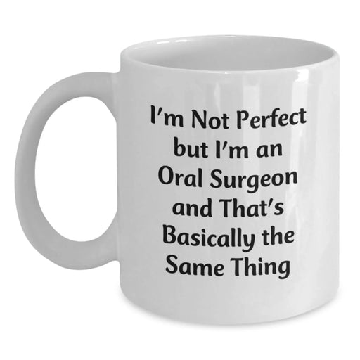 Funny Oral Surgeon Gifts from Men to Oral Surgeon - White Coffee Mug - I'm Not Perfect But I'm An Oral Surgeon And That's Basically The Same Thing Christmas Unique Gifts - Main
