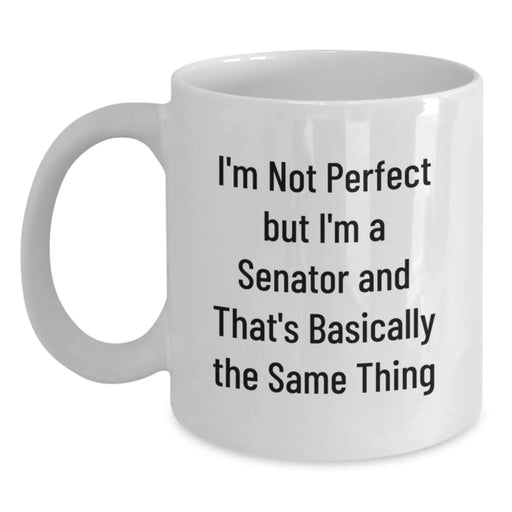 Funny Senator Gifts from Friends for Birthday Unique Senator White Coffee Mug - I'm Not Perfect But I'm A Senator And That's Basically The Same Thing - Main