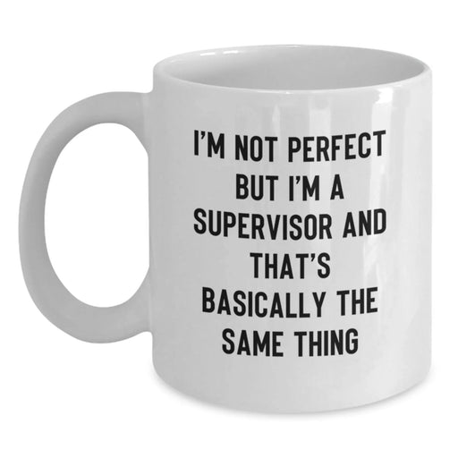 Funny Supervisor Gifts White Coffee Mug - I'm Not Perfect But I'm A Supervisor And That's Basically The Same Thing Gifts for Supervisor from Friends - Main