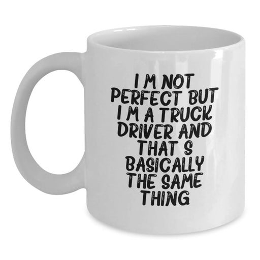 Funny Truck Driver Gifts from Friends for Birthday - 'I'm Not Perfect But I'm A Truck Driver And That's Basically The Same Thing' White Coffee Mug - Main