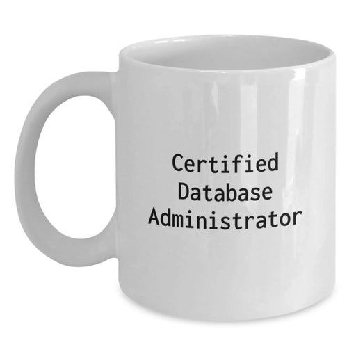 Funny Certified Database Administrator White Coffee Mug Gifts from Friends for Christmas Unique Gifts - Main