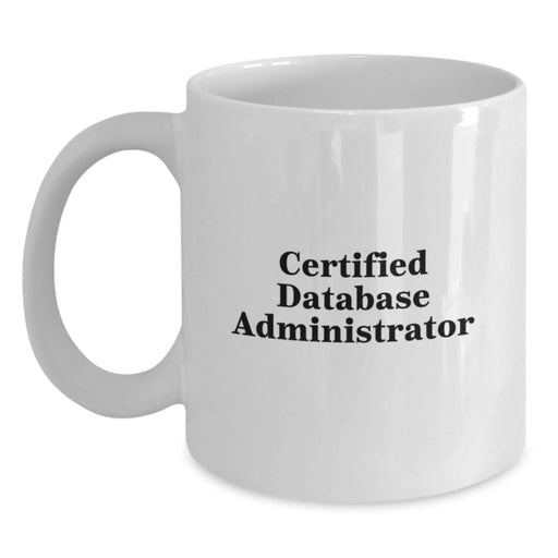 Funny Certified Database Administrator White Coffee Mug Gifts for Men, Unique Christmas Unique Gifts from Friends, Family or Coworkers - Main