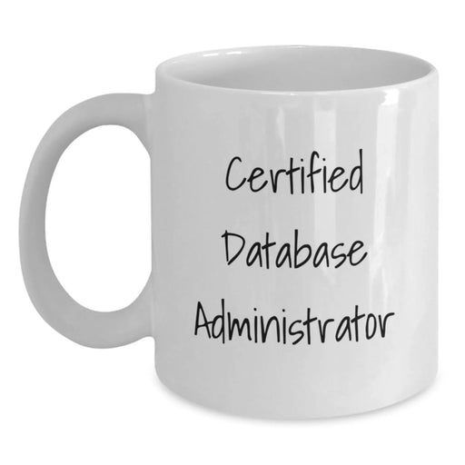 Certified Database Administrator White Coffee Mug, Funny Gifts from Men to Friends, Unique Valentine's Gifts for Database Administrators, White - Main