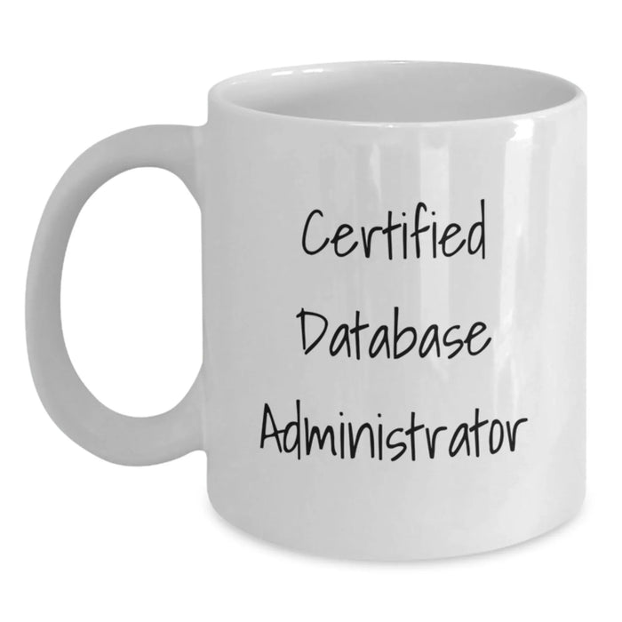 Certified Database Administrator White Coffee Mug, Funny Gifts from Men to Friends, Unique Valentine's Gifts for Database Administrators, White - Main