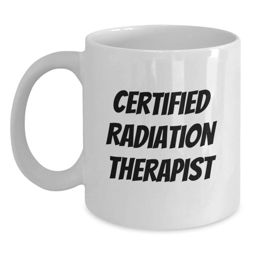 Certified Radiation Therapist Funny Quote White Coffee Mug Gifts for Graduation, Gifts from Friends, Gifts for Radiation Therapist - Main