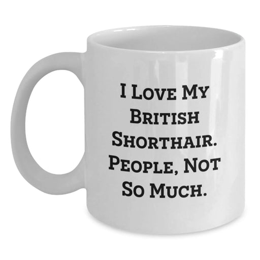British Shorthair Cat Lover Gifts from Friends and Family - White Coffee Mug - Funny Quote I Love My British Shorthair People Not So Much - Main