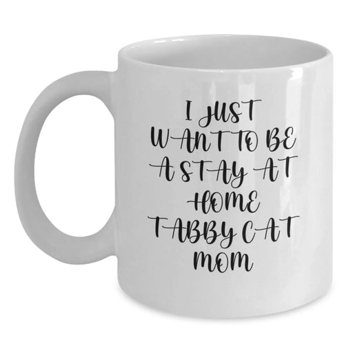 Funny Tabby Cat Mom Gifts from Men to Women, Friends, Coworkers, Family - I Just Want To Be A Stay At Home Tabby Cat Mom White Coffee Mug for Birthday Unique Gifts - Main