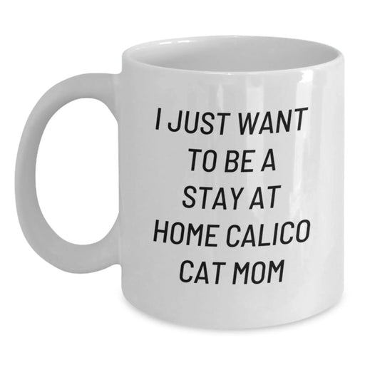 Funny Calico Cat Mom Gifts for Her, White Coffee Mug for Birthday Unique Presents from Friends or Family, 'I Just Want To Be A Stay At Home Calico Cat Mom' White Ceramic Mug - Main