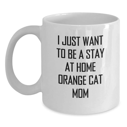 Funny Orange Cat Mom Gifts, I Just Want To Be A Stay At Home Orange Cat Mom White Coffee Mug for Birthday, Gifts from Mom to Daughter, Friends, or Coworkers - Main