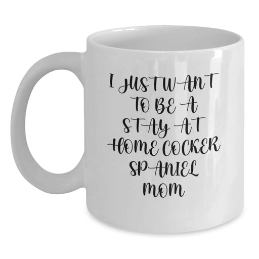 Cute Cocker Spaniel Mom Gifts from Friends and Family, I Just Want To Be A Stay At Home Cocker Spaniel Mom, White Coffee Mug for Birthday, Gifts for Cocker Spaniel Dog Lovers - Main