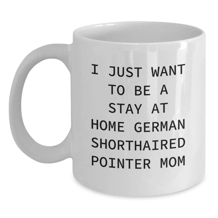 German Shorthaired Pointer Dog Mom Gifts for Women from Men Valentine's Unique Mugs - I Just Want To Be A Stay At Home Mom - Main