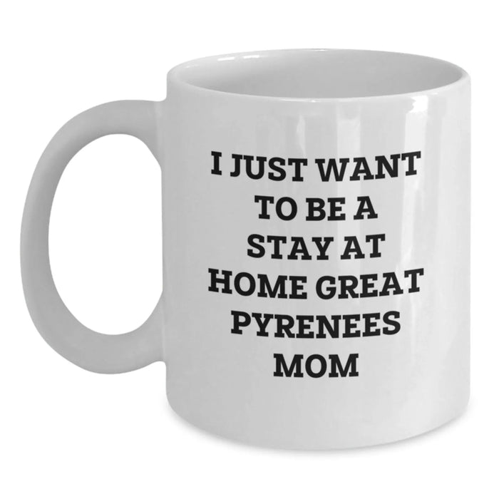 Funny Great Pyrenees Dog Gifts - I Just Want To Be A Stay At Home Great Pyrenees Mom White Coffee Mug, Birthday Unique Gifts from Friends to Family - Main