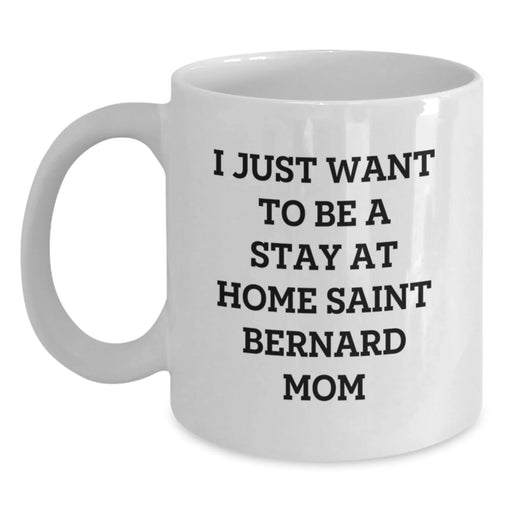 Funny Saint Bernard Dog Mom Gifts - 'I Just Want To Be A Stay At Home Saint Bernard Mom' Quote White Coffee Mug for Graduation, Gifts from Mom to Saint Bernard Dog Lover - Main