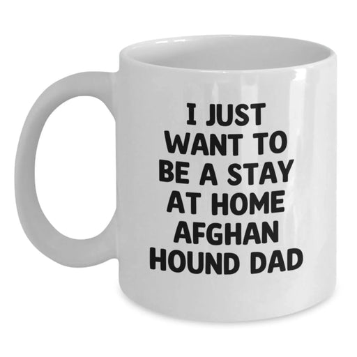 Funny Afghan Hound Dog Lover Gifts from Men to Dad on Valentine's Unique White Coffee Mug - 'I Just Want To Be A Stay At Home Afghan Hound Dad' - Main