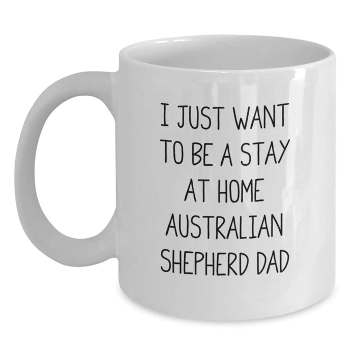 Funny Australian Shepherd Dog Gifts for Men, White Coffee Mug, I Just Want To Be A Stay At Home Dad, Christmas Unique Present - Main