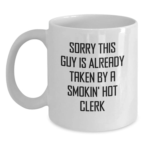 Funny Clerk Gifts, White Coffee Mug for Birthday, 'Sorry This Guy Is Already Taken By A Smokin' Hot Clerk' Quote, Gifts from Friends to Men - Main