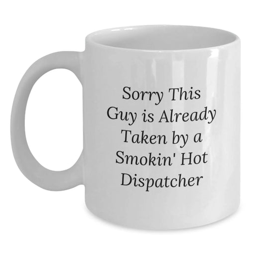 Funny Birthday Unique Gifts for Dispatcher - Dispatcher White Coffee Mug - Sorry This Guy Is Already Taken By A Smokin' Hot Dispatcher - Main