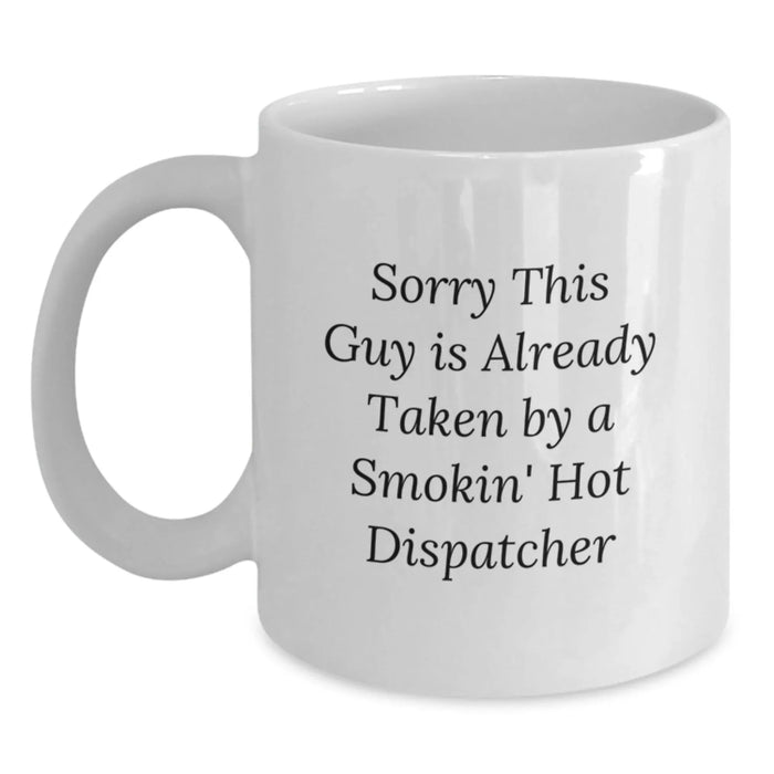 Funny Birthday Unique Gifts for Dispatcher - Dispatcher White Coffee Mug - Sorry This Guy Is Already Taken By A Smokin' Hot Dispatcher - Main