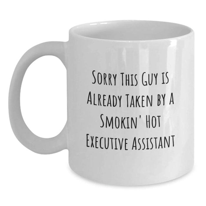 Funny Executive Assistant Gifts for Men or Women - White Coffee Mug - 'Sorry This Guy Is Already Taken By A Smokin' Hot Executive Assistant', Birthday Unique Gifts from Friends, Family, Coworkers - Main