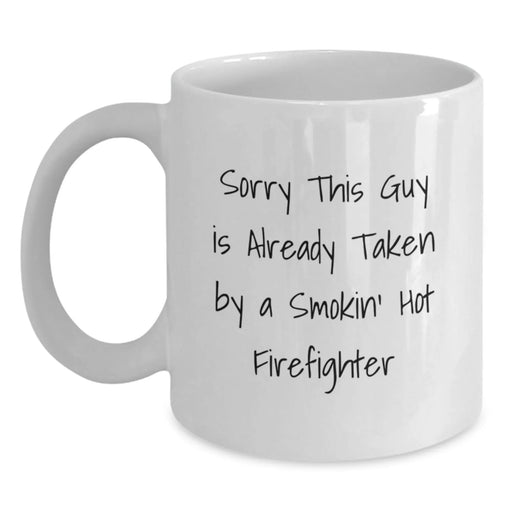 Funny Firefighter Gifts for Men - Birthday Unique Mug - White Coffee Mug with Sorry This Guy Is Already Taken By A Smokin' Hot Firefighter Quote - Main