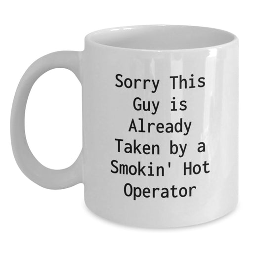 Funny Operator Gifts, White Coffee Mugs for Men, Women, Coworkers, or Family, 'Sorry This Guy Is Already Taken By A Smokin' Hot Operator', Unique Christmas Unique Gifts from Friends or Family - Main