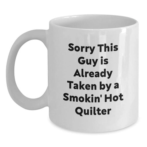 Funny Quilter Gifts for Her, White Coffee Mug with Sorry This Guy Is Already Taken Quote, Graduation Unique Gifts from Family, Friends, or Coworkers to Quilter - Main