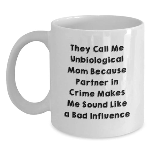 Funny Unbiological Mom Gifts for Her from Family - White Coffee Mug - They Call Me Unbiological Mom Because Partner In Crime Makes Me Sound Like A Bad Influence - Main